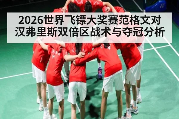 2026世界飞镖大奖赛范格文对汉弗里斯双倍区战术与夺冠分析